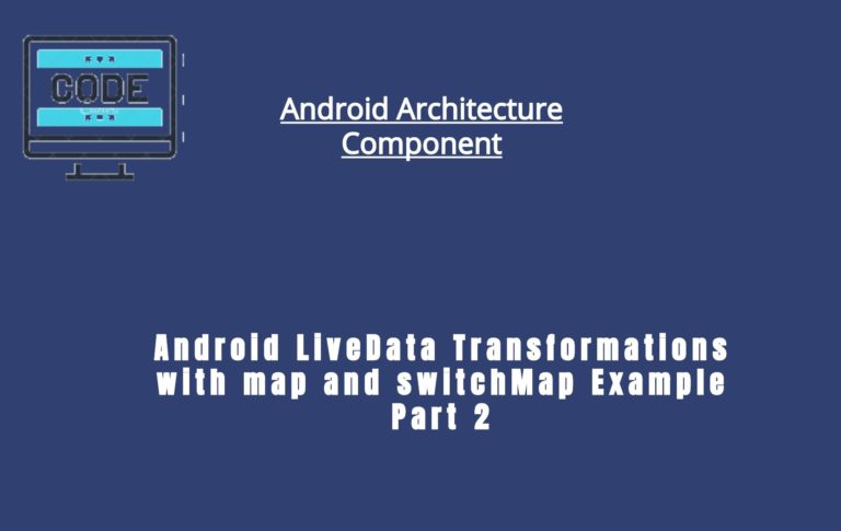 Android LiveData Transformation With Example | Map And SwicthMap