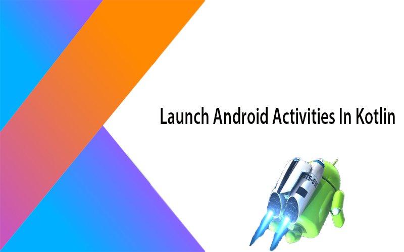 android activites launch in kotlin